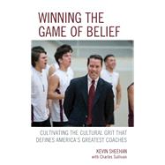 Winning the Game of Belief Cultivating the Cultural Grit that Defines America’s Greatest Coaches