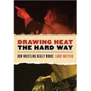 Drawing Heat the Hard Way How Wrestling Really Works