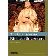 The Church in the Nineteenth Century The I.B. Tauris History of the Christian Church