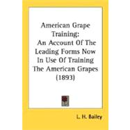 American Grape Training : An Account of the Leading Forms Now in Use of Training the American Grapes (1893)
