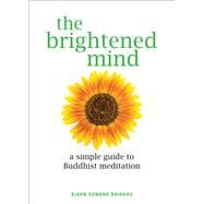 The Brightened Mind A Simple Guide to Buddhist Meditation