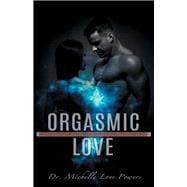 Orgasmic Love 17 Ways to Revitalize Your Love Life, Renew Your Spirit, and Refuel Your So