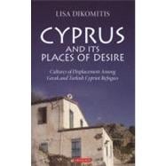 Cyprus and its Places of Desire Cultures of Displacement Among Greek and Turkish Cypriot Refugees