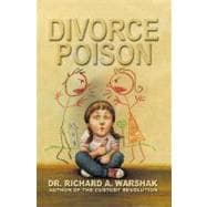 Divorce Poison : Protecting the Parent-Child Bond from a Vindictive Ex