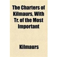 The Charters of Kilmaurs, With Tr. of the Most Important