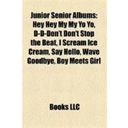 Junior Senior Albums : Hey Hey My My Yo Yo, D-D-Don't Don't Stop the Beat, I Scream Ice Cream, Say Hello, Wave Goodbye, Boy Meets Girl