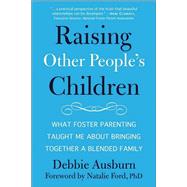 Raising Other People's Children What Foster Parenting Taught Me About Bringing Together A Blended Family