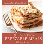 Quick & Easy Freezable Meals: 120 Tasty Recipes