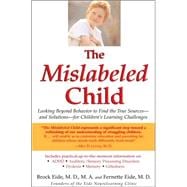 The Mislabeled Child Looking Beyond Behavior to Find the True Sources -- and Solutions -- for Children's Learning Challenges