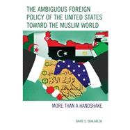 The Ambiguous Foreign Policy of the United States toward the Muslim World More than a Handshake