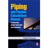 Piping and Pipeline Calculations Manual : Construction, Design Fabrication and Examination