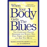 When Your Body Gets the Blues : The Clinically Proven Program for Women Who Feel Tired and Stressed and Eat Too Much,9780425188996
