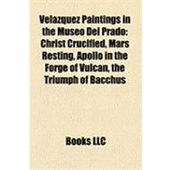 Velazquez Paintings in the Museo Del Prado : Christ Crucified, Mars Resting, Apollo in the Forge of Vulcan, the Triumph of Bacchus