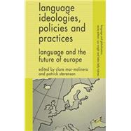 Language Ideologies, Policies and Practices Language and the Future of Europe
