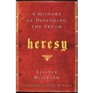 Heresy: A History of Defending the Truth