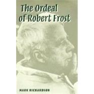The Ordeal of Robert Frost: The Poet and His Poetics
