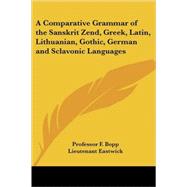 A Comparative Grammar of the Sanskrit Zend, Greek, Latin, Lithuanian, Gothic, German And Sclavonic Languages