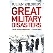 Great Military Disasters From Bannockburn to Stalingrad