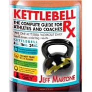 Kettlebell Rx: The Complete Guide for Athletes and Coaches