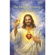 The Master of Energy & The Holy Grail The Restoration of All Things