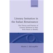 Literary Imitation in the Italian Renaissance The Theory and Practice of Literary Imitation in Italy from Dante to Bembo