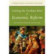 Cutting the Gordian Knot of Economic Reform When and How International Institutions Help