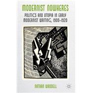 Modernist Nowheres Politics and Utopia in Early Modernist Writing, 1900-1920