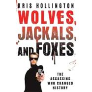 Wolves, Jackals, and Foxes : The Assassins Who Changed History
