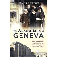 The Australians at Geneva Internationalist Diplomacy in the Interwar Years,9780522878998