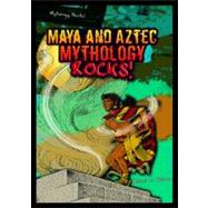 Maya and Aztec Mythology Rocks!