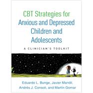 CBT Strategies for Anxious and Depressed Children and Adolescents A Clinician's Toolkit