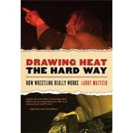 Drawing Heat the Hard Way : How Wrestling Really Works