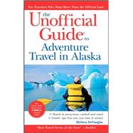 The Unofficial Guide<sup>?</sup> to Adventure Travel in Alaska, 2nd Edition