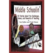 Middle Schoolin' : 50 Stories about the Challenges, Humor, and Rewards of Teaching
