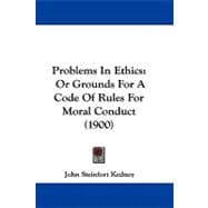 Problems in Ethics : Or Grounds for A Code of Rules for Moral Conduct (1900)