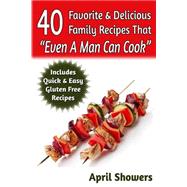 40 Favorite & Delicious Family Recipes That Even a Man Can Cook