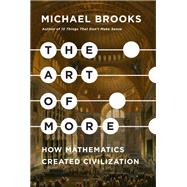 The Art of More How Mathematics Created Civilization