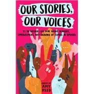 Our Stories, Our Voices 21 YA Authors Get Real About Injustice, Empowerment, and Growing Up Female in America