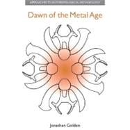 Dawn of the Metal Age: Technology and Society During the Levantine Chalcolithic
