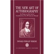 The New Art of Autobiography An Essay on the Life of Giambattista Vico Written by Himself