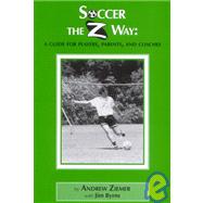 Soccer the Z Way: A Guide for Players, Parents, and Coaches
