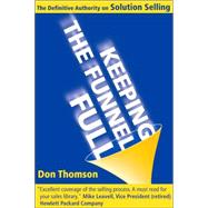 Keeping the Funnel Full: The Definitive Authority on Solution Selling