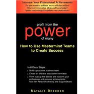 Profit from the Power of Many : How to Use Mastermind Teams to Create Success
