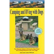 Camping and RVing with Dogs : The Ultimate Guide to Hitting the Open Road and Finding Adventure with Your Dogs