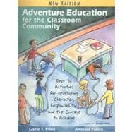 Adventure Education for the Classroom Community (New Edition) : Over 90 Activities for Developing Character, Responsibility, and the Courage to Achieve
