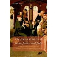 The Jewish Teachers of Jesus, James, and Jude What Earliest Christianity Learned from the Apocrypha and Pseudepigrapha