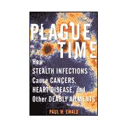 Plague Time : How Stealth Infections Cause Cancers, Heart Disease and Other Deadly Ailments