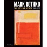 Mark Rothko The Decisive Decade: 1940-1950