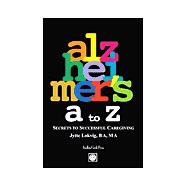 Alzheimer's A to Z : Secrets to Successful Caregiving