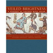 Veiled Brightness : A History of Ancient Maya Color